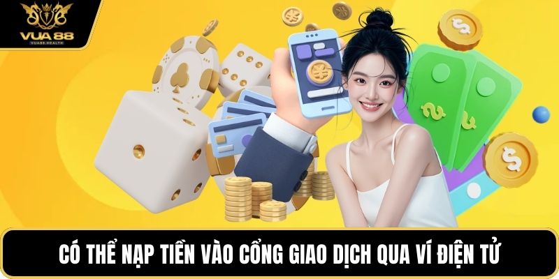Có thể nạp tiền vào cổng giao dịch qua ví điện tử